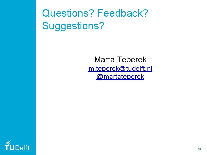 Questions? Feedback? Suggestions? Marta Teperek m. teperek@tudelft. nl @martateperek 55 