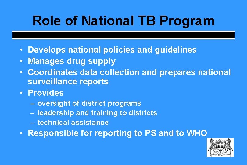 Role of National TB Program • Develops national policies and guidelines • Manages drug