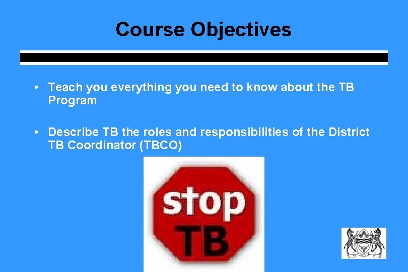 Course Objectives • Teach you everything you need to know about the TB Program