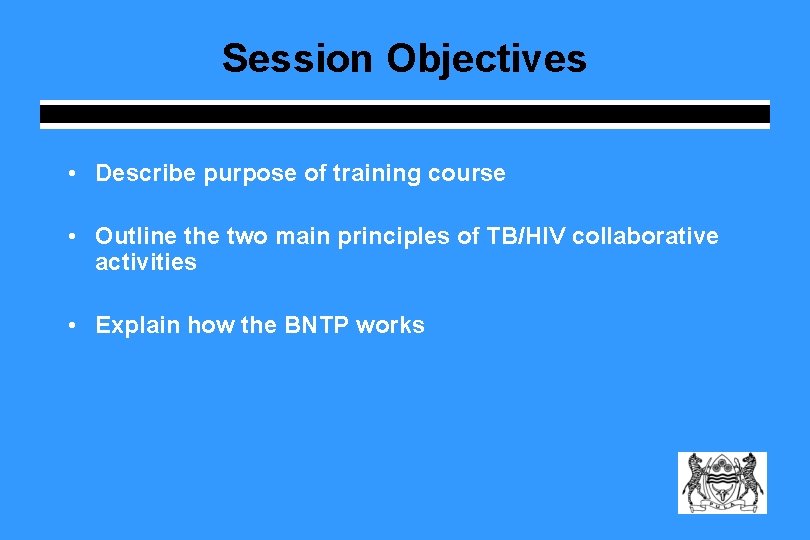 Session Objectives • Describe purpose of training course • Outline the two main principles Session Objectives • Describe purpose of training course • Outline the two main principles