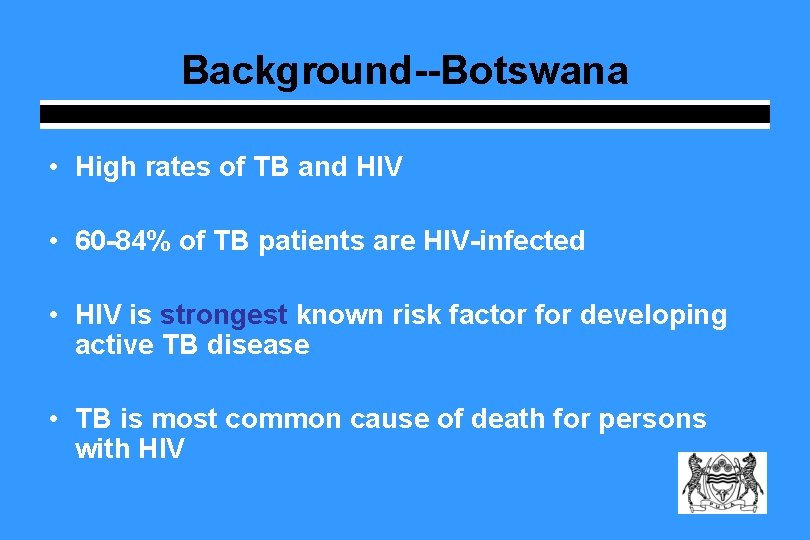 Background--Botswana • High rates of TB and HIV • 60 -84% of TB patients