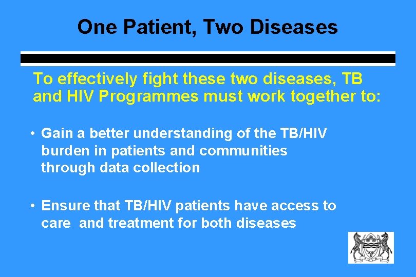 One Patient, Two Diseases To effectively fight these two diseases, TB and HIV Programmes