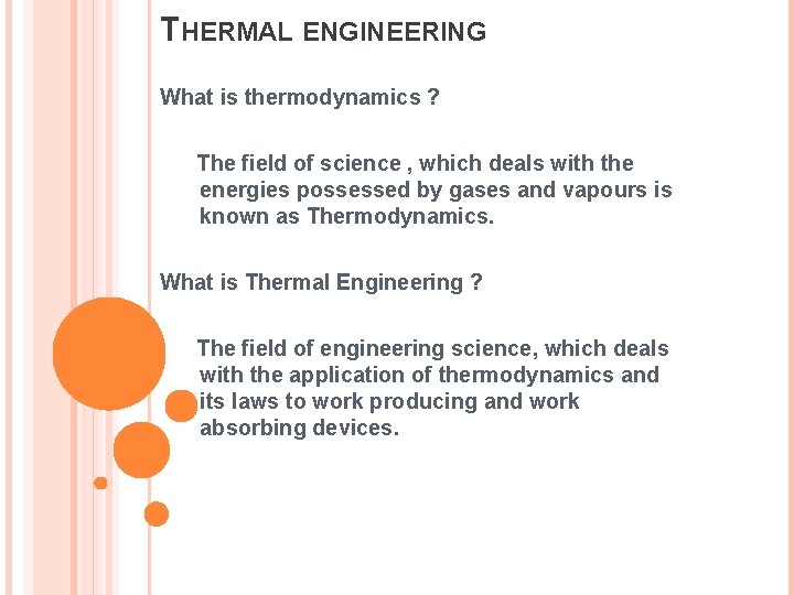 THERMAL ENGINEERING What is thermodynamics ? The field of science , which deals with THERMAL ENGINEERING What is thermodynamics ? The field of science , which deals with