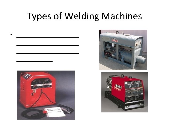 Types of Welding Machines • ___________________ ______ 