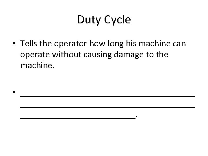 Duty Cycle • Tells the operator how long his machine can operate without causing