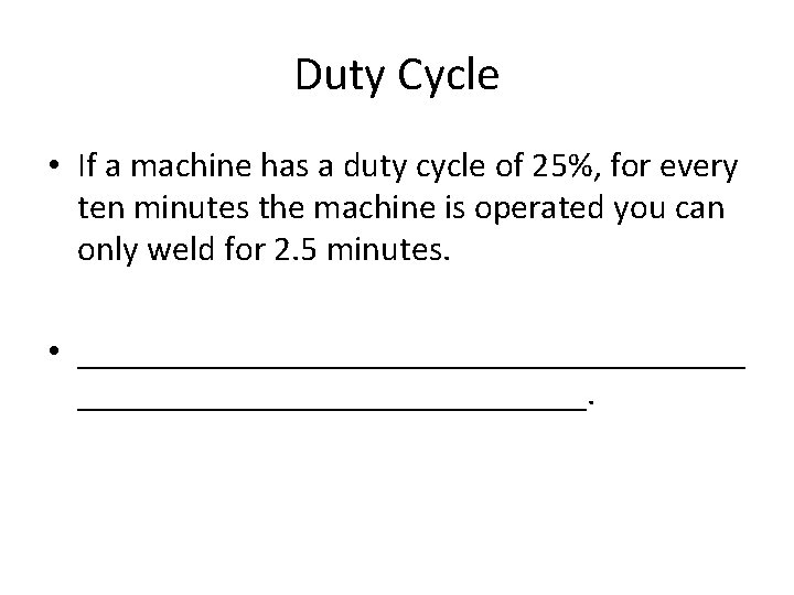 Duty Cycle • If a machine has a duty cycle of 25%, for every