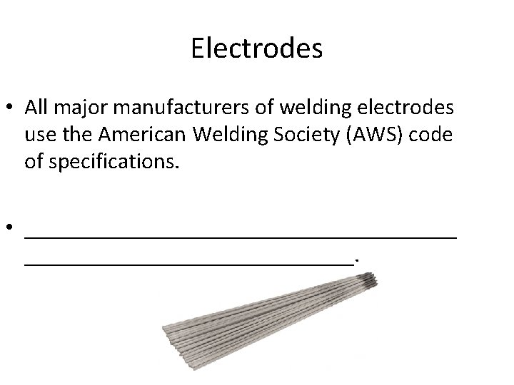Electrodes • All major manufacturers of welding electrodes use the American Welding Society (AWS)