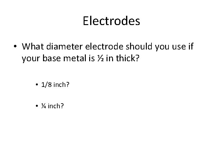 Electrodes • What diameter electrode should you use if your base metal is ½