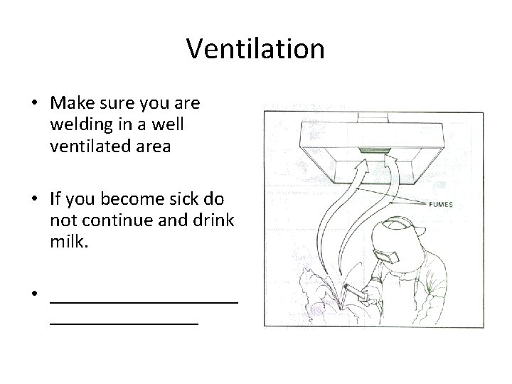 Ventilation • Make sure you are welding in a well ventilated area • If