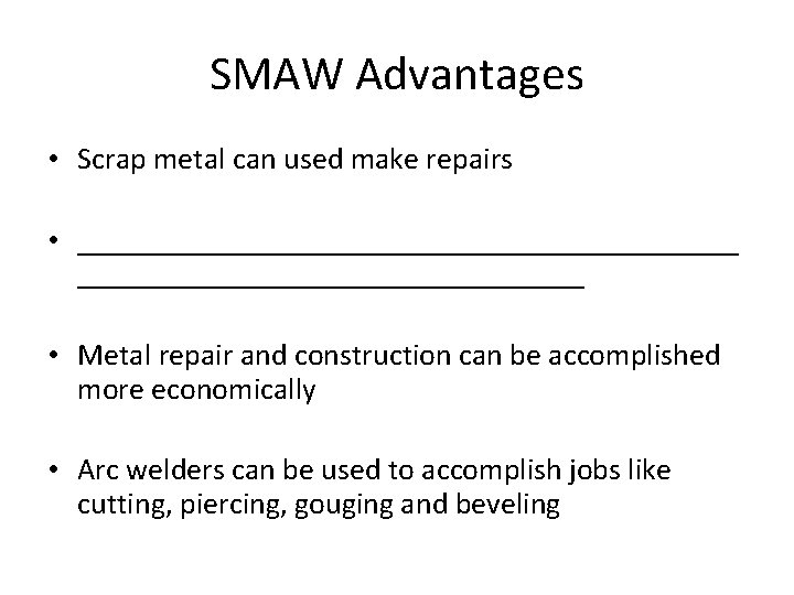 SMAW Advantages • Scrap metal can used make repairs • ______________________ • Metal repair