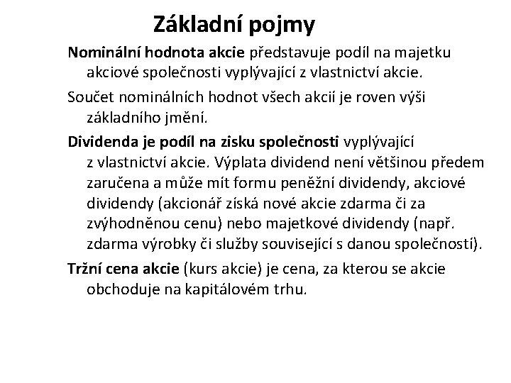 Základní pojmy Nominální hodnota akcie představuje podíl na majetku akciové společnosti vyplývající z vlastnictví