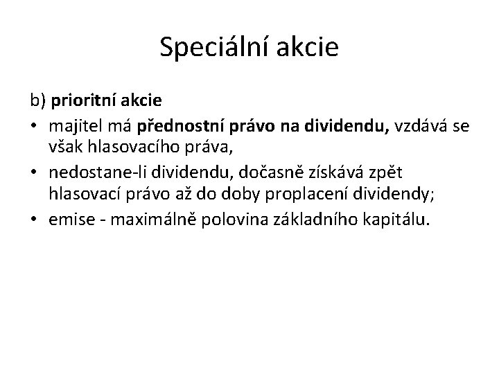 Speciální akcie b) prioritní akcie • majitel má přednostní právo na dividendu, vzdává se