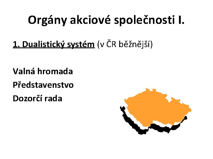 Orgány akciové společnosti I. 1. Dualistický systém (v ČR běžnější) Valná hromada Představenstvo Dozorčí