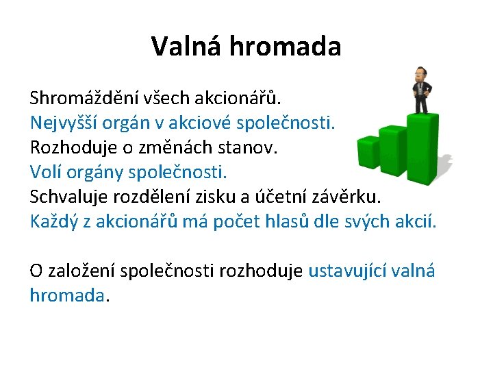 Valná hromada Shromáždění všech akcionářů. Nejvyšší orgán v akciové společnosti. Rozhoduje o změnách stanov.