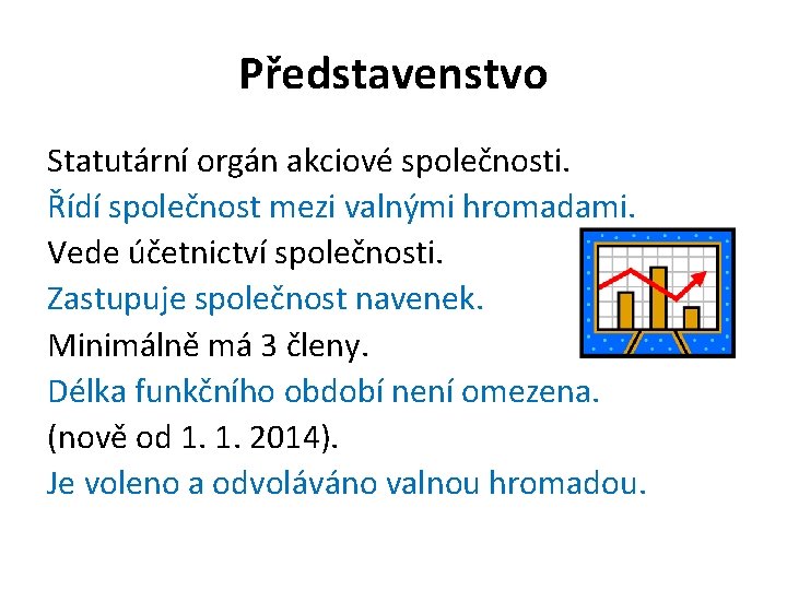 Představenstvo Statutární orgán akciové společnosti. Řídí společnost mezi valnými hromadami. Vede účetnictví společnosti. Zastupuje