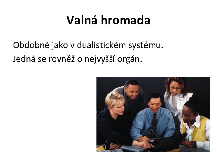 Valná hromada Obdobné jako v dualistickém systému. Jedná se rovněž o nejvyšší orgán. 