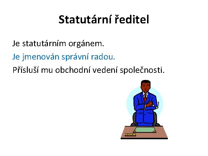 Statutární ředitel Je statutárním orgánem. Je jmenován správní radou. Přísluší mu obchodní vedení společnosti.
