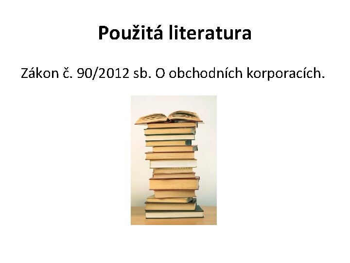 Použitá literatura Zákon č. 90/2012 sb. O obchodních korporacích. 