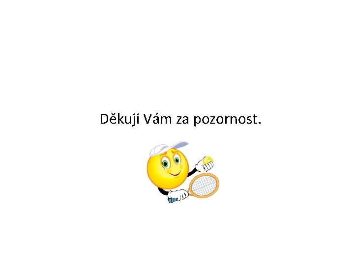  Děkuji Vám za pozornost. 