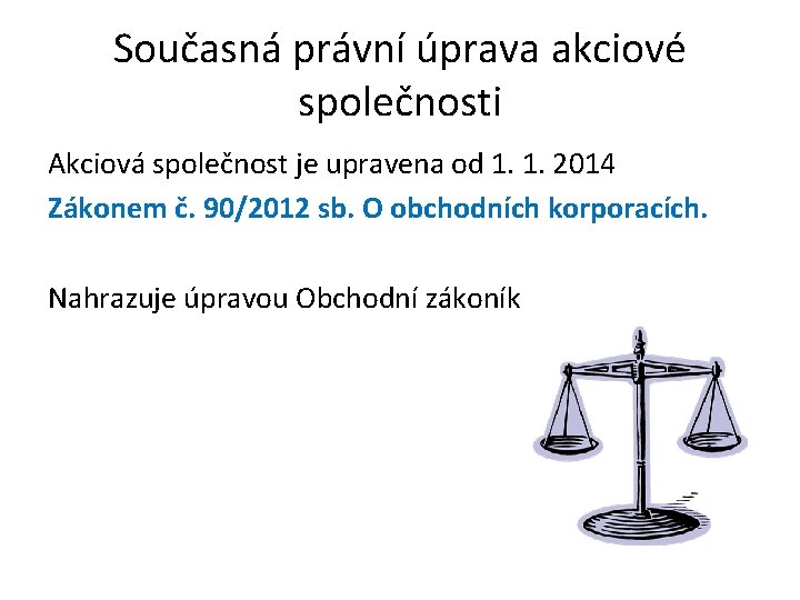 Současná právní úprava akciové společnosti Akciová společnost je upravena od 1. 1. 2014 Zákonem