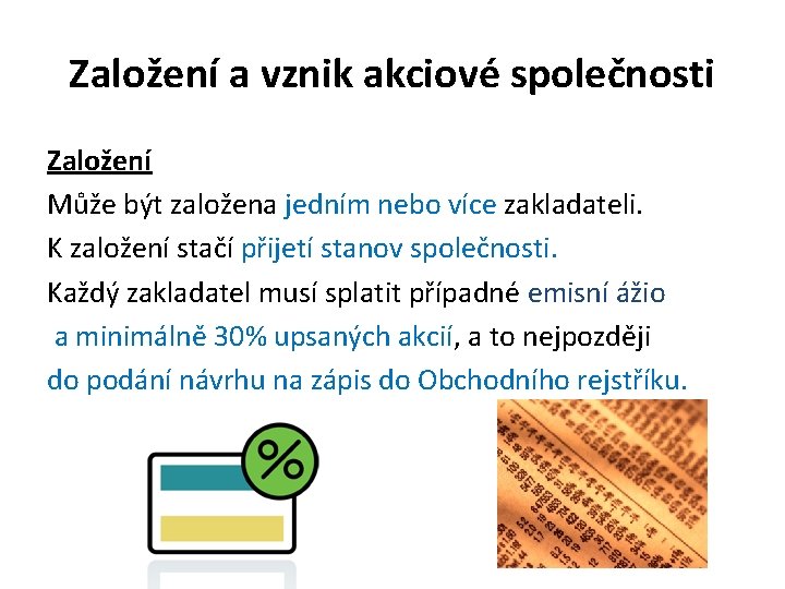 Založení a vznik akciové společnosti Založení Může být založena jedním nebo více zakladateli. K