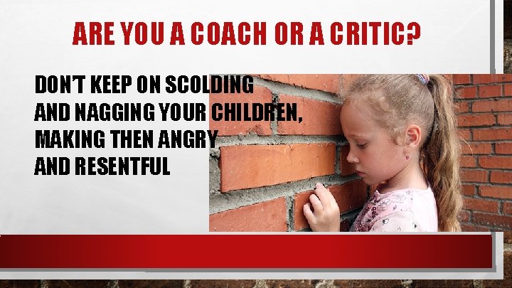 ARE YOU A COACH OR A CRITIC? DON’T KEEP ON SCOLDING AND NAGGING YOUR