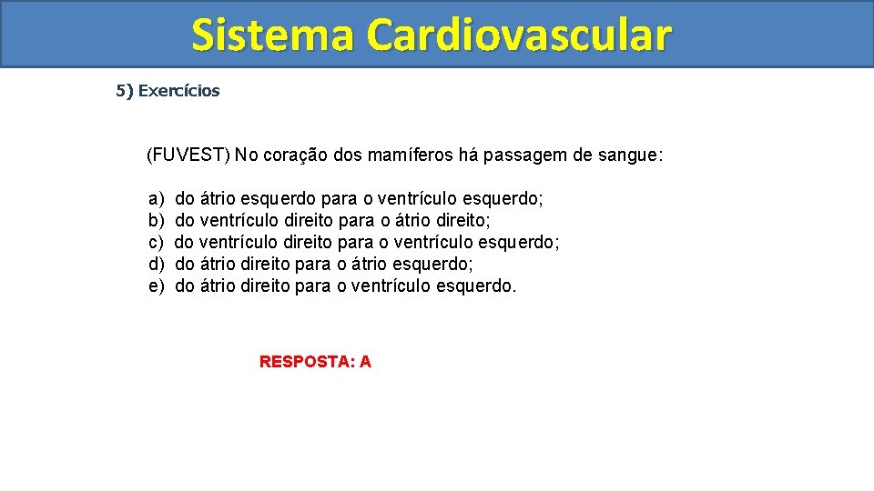 Sistema Cardiovascular Circulatório 5) Exercícios (FUVEST) No coração dos mamíferos há passagem de sangue: Sistema Cardiovascular Circulatório 5) Exercícios (FUVEST) No coração dos mamíferos há passagem de sangue: