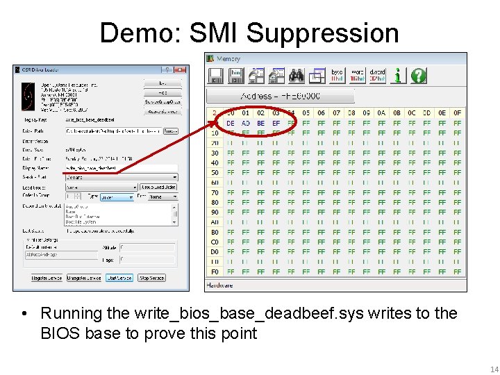Demo: SMI Suppression • Running the write_bios_base_deadbeef. sys writes to the BIOS base to Demo: SMI Suppression • Running the write_bios_base_deadbeef. sys writes to the BIOS base to