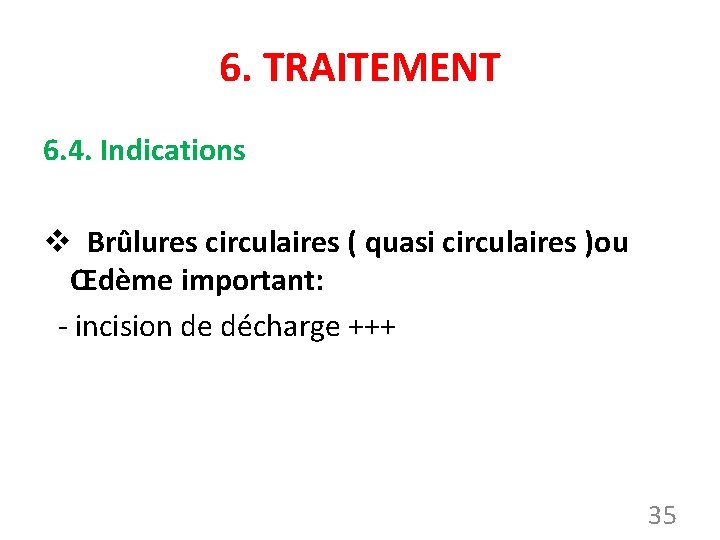 6. TRAITEMENT 6. 4. Indications v Brûlures circulaires ( quasi circulaires )ou Œdème important: