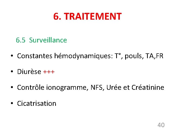 6. TRAITEMENT 6. 5 Surveillance • Constantes hémodynamiques: T°, pouls, TA, FR • Diurèse