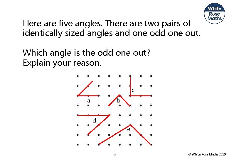 Here are five angles. There are two pairs of identically sized angles and one