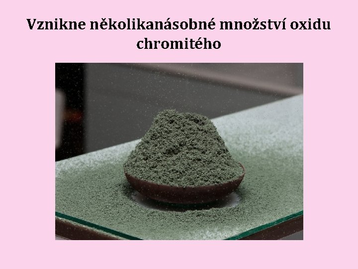 Vznikne několikanásobné množství oxidu chromitého Vznikne několikanásobné množství oxidu chromitého