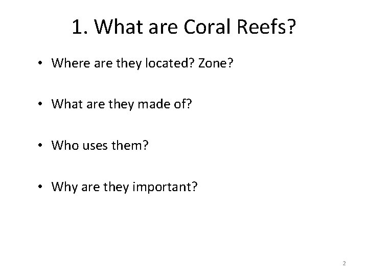 1. What are Coral Reefs? • Where are they located? Zone? • What are