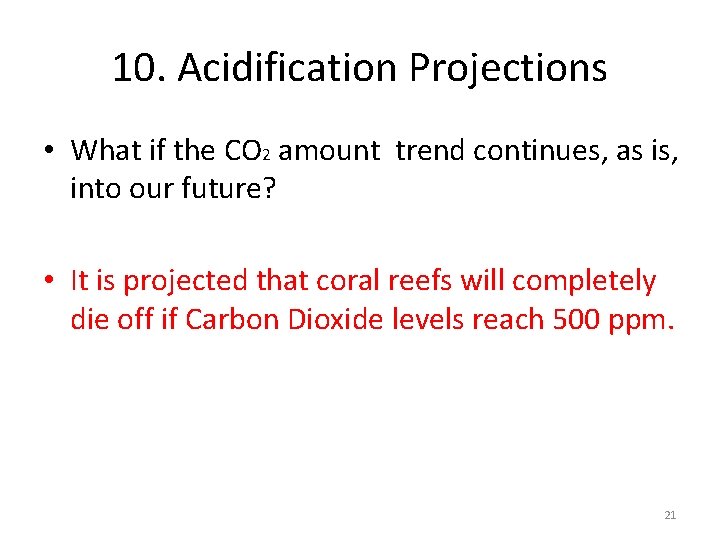 10. Acidification Projections • What if the CO 2 amount trend continues, as is,