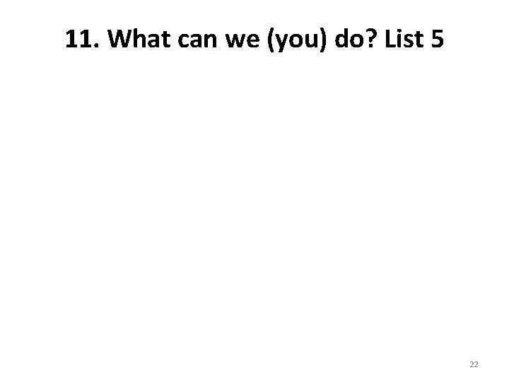 11. What can we (you) do? List 5 22 