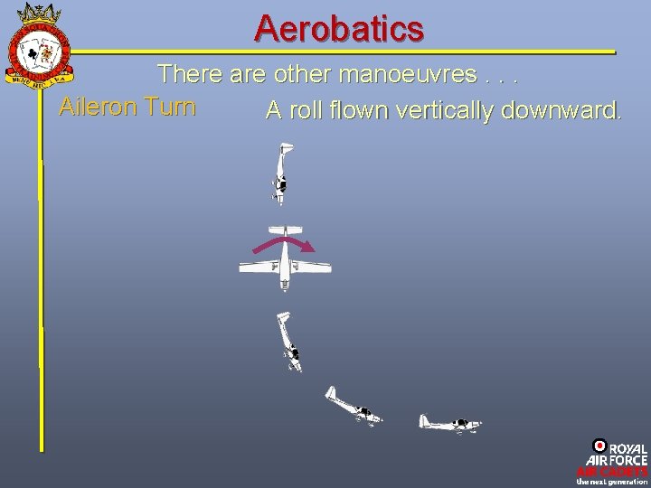 Aerobatics There are other manoeuvres. . . Aileron Turn A roll flown vertically downward.