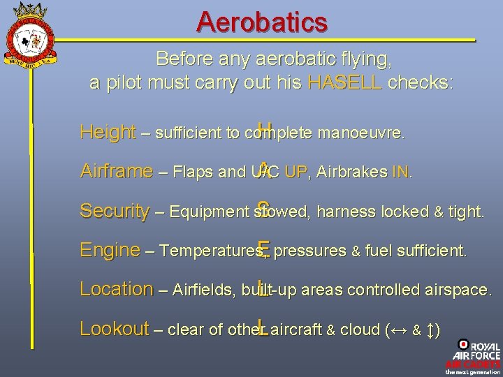 Aerobatics Before any aerobatic flying, a pilot must carry out his HASELL checks: Height
