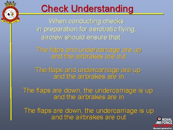 Check Understanding When conducting checks in preparation for aerobatic flying, aircrew should ensure that.