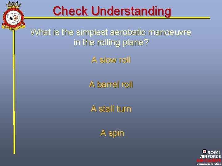 Check Understanding What is the simplest aerobatic manoeuvre in the rolling plane? A slow