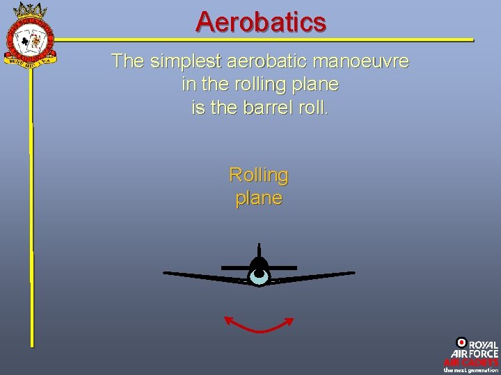 Aerobatics The simplest aerobatic manoeuvre in the rolling plane is the barrel roll. Rolling