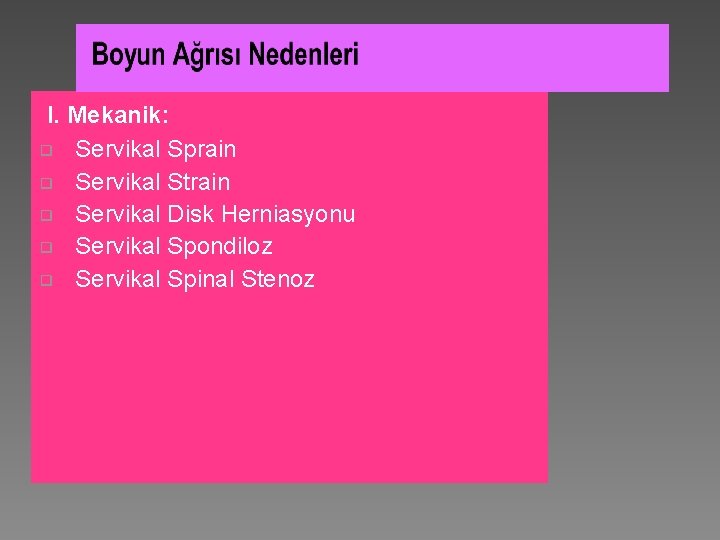  I. Mekanik: ❑ ❑ ❑ Servikal Sprain Servikal Strain Servikal Disk Herniasyonu Servikal