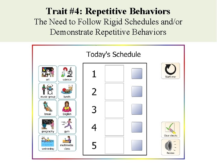 Trait #4: Repetitive Behaviors The Need to Follow Rigid Schedules and/or Demonstrate Repetitive Behaviors Trait #4: Repetitive Behaviors The Need to Follow Rigid Schedules and/or Demonstrate Repetitive Behaviors