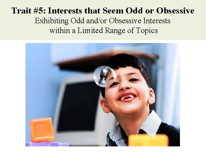 Trait #5: Interests that Seem Odd or Obsessive Exhibiting Odd and/or Obsessive Interests within Trait #5: Interests that Seem Odd or Obsessive Exhibiting Odd and/or Obsessive Interests within