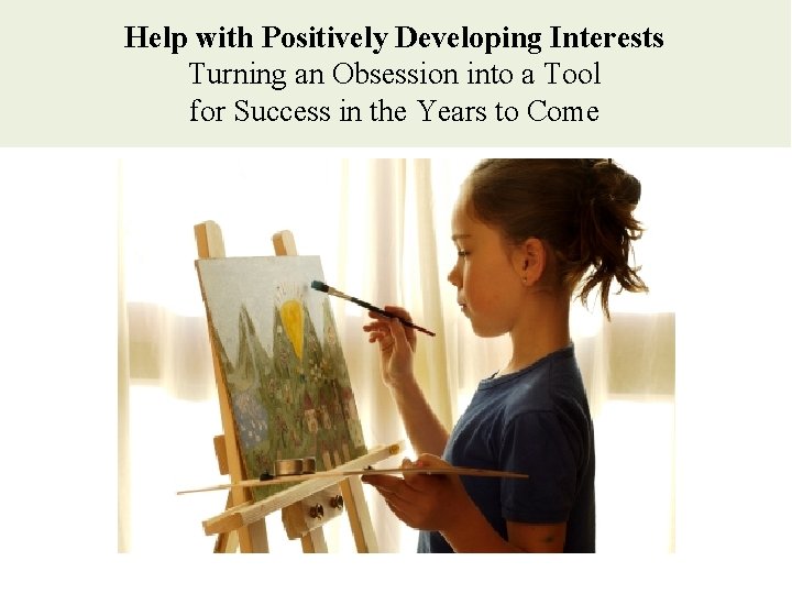 Help with Positively Developing Interests Turning an Obsession into a Tool for Success in Help with Positively Developing Interests Turning an Obsession into a Tool for Success in
