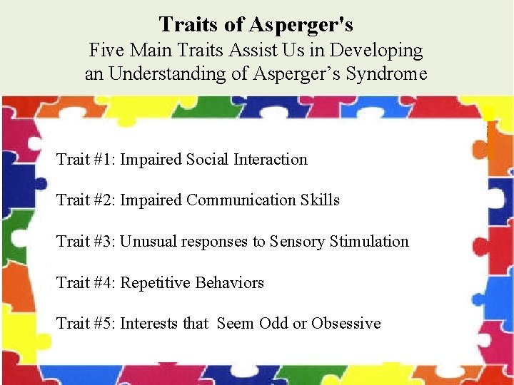 Traits of Asperger's Five Main Traits Assist Us in Developing an Understanding of Asperger’s Traits of Asperger's Five Main Traits Assist Us in Developing an Understanding of Asperger’s