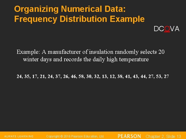 Organizing Numerical Data: Frequency Distribution Example DCOVA Example: A manufacturer of insulation randomly selects