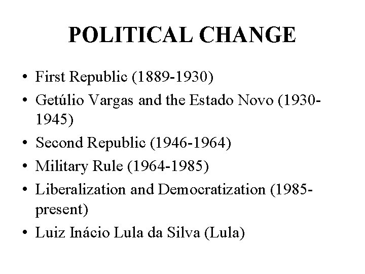 POLITICAL CHANGE • First Republic (1889 -1930) • Getúlio Vargas and the Estado Novo