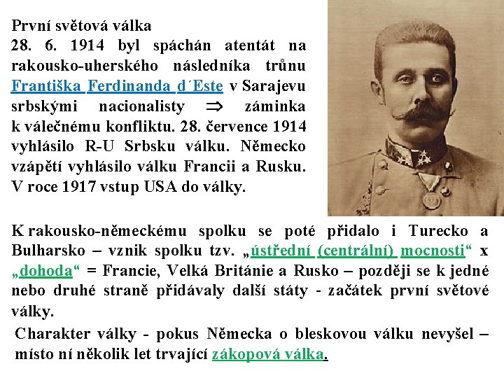 První světová válka 28. 6. 1914 byl spáchán atentát na rakousko-uherského následníka trůnu Františka První světová válka 28. 6. 1914 byl spáchán atentát na rakousko-uherského následníka trůnu Františka