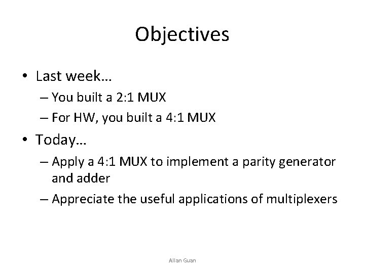 Objectives • Last week… – You built a 2: 1 MUX – For HW,