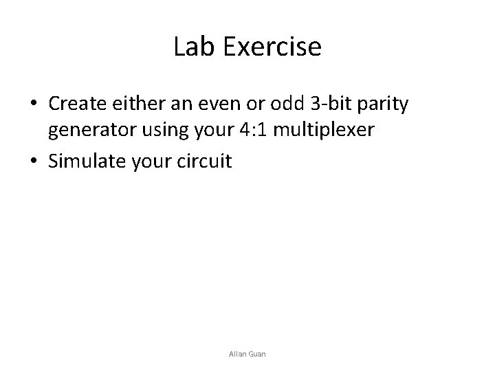 Lab Exercise • Create either an even or odd 3 -bit parity generator using